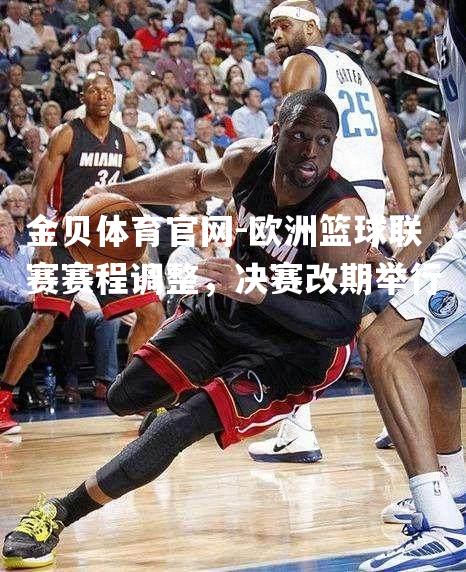 欧洲篮球联赛赛程调整，决赛改期举行