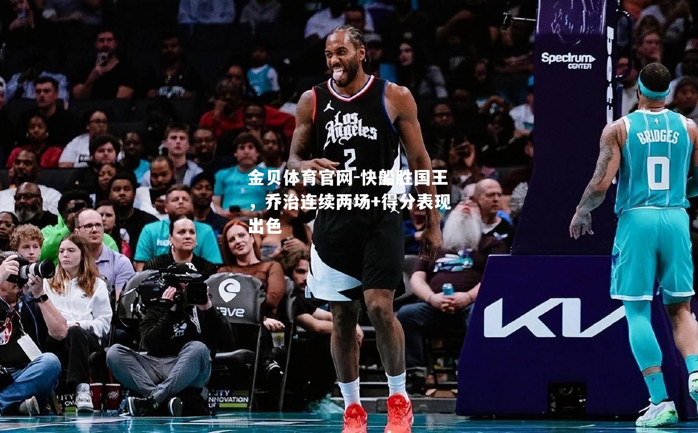 快船胜国王，乔治连续两场+得分表现出色