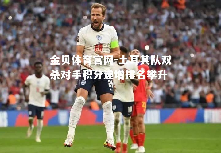 土耳其队双杀对手积分递增排名攀升